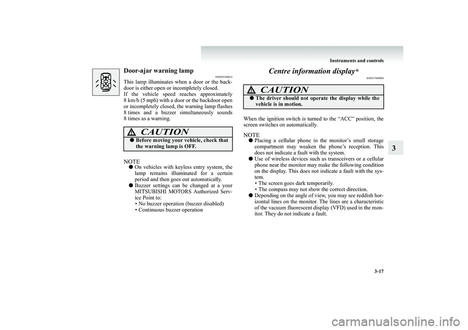 MITSUBISHI SHOGUN 2008 Owners Manual (in English) Instruments and controls
3-17
3
Door-ajar warning lamp
E00503300635
This lamp illuminates when a door or the back- door is either open or
incompletely closed.
If the vehicle speed reaches approxim MITSUBISHI SHOGUN 2008 Owners Manual (in English) Instruments and controls
3-17
3
Door-ajar warning lamp
E00503300635
This lamp illuminates when a door or the back- door is either open or
incompletely closed.
If the vehicle speed reaches approxim
