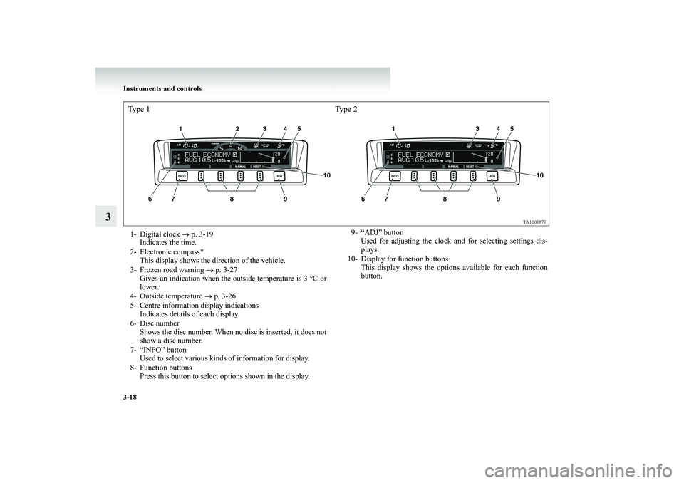 MITSUBISHI SHOGUN 2008 Owners Manual (in English) 3-18 Instruments and controls
3
Type 1 Type 21- Digital clock
→ p. 3-19
Indicates the time.
2- Electronic compass*
This display shows the direction of the vehicle.
3- Frozen road warning
→ MITSUBISHI SHOGUN 2008 Owners Manual (in English) 3-18 Instruments and controls
3
Type 1 Type 21- Digital clock
→ p. 3-19
Indicates the time.
2- Electronic compass*
This display shows the direction of the vehicle.
3- Frozen road warning
→