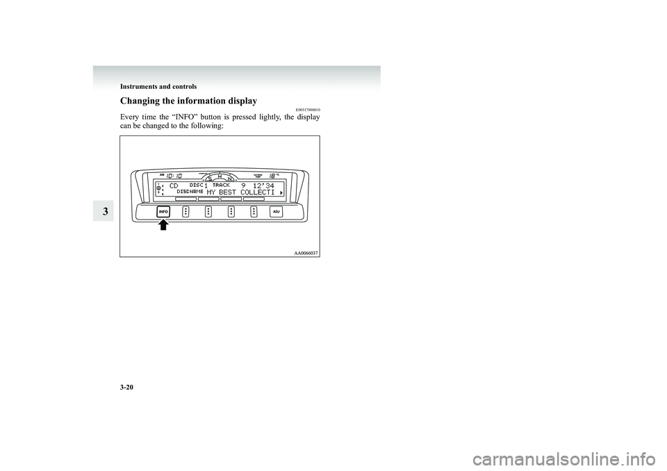 MITSUBISHI SHOGUN 2008 Owners Manual (in English) 3-20 Instruments and controls
3
Changing the information display
E00517900010
Every time the “INFO” button is pressed lightly, the display can be changed to the following:BK-BK2008E1ENUK.en-uk-Sec MITSUBISHI SHOGUN 2008 Owners Manual (in English) 3-20 Instruments and controls
3
Changing the information display
E00517900010
Every time the “INFO” button is pressed lightly, the display can be changed to the following:BK-BK2008E1ENUK.en-uk-Sec
