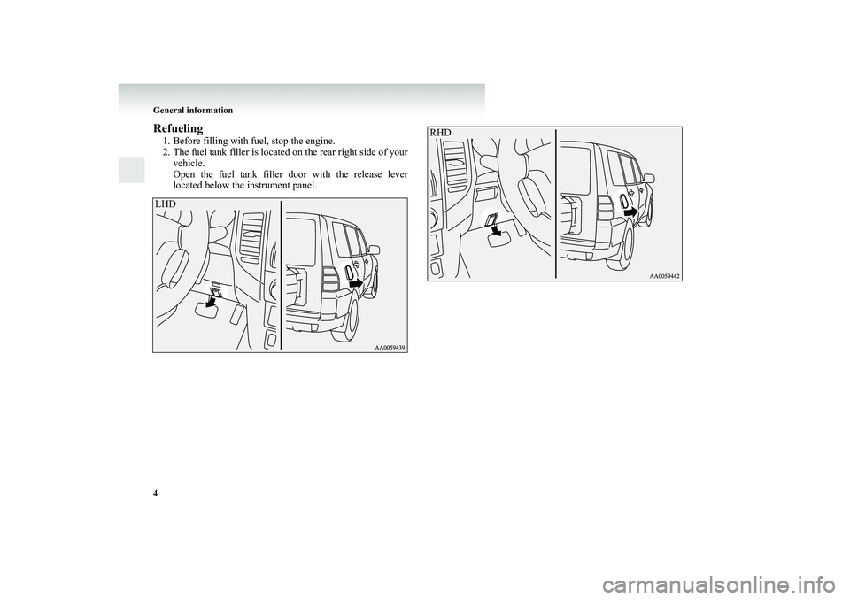 MITSUBISHI SHOGUN 2008 (in English) User Guide 4 General informationRefueling1. Before filling with fuel, stop the engine. 2. The fuel tank filler is located on the rear right side of your
vehicle. Open the fuel tank filler
door with the release MITSUBISHI SHOGUN 2008 (in English) User Guide 4 General informationRefueling1. Before filling with fuel, stop the engine. 2. The fuel tank filler is located on the rear right side of your
vehicle. Open the fuel tank filler
door with the release