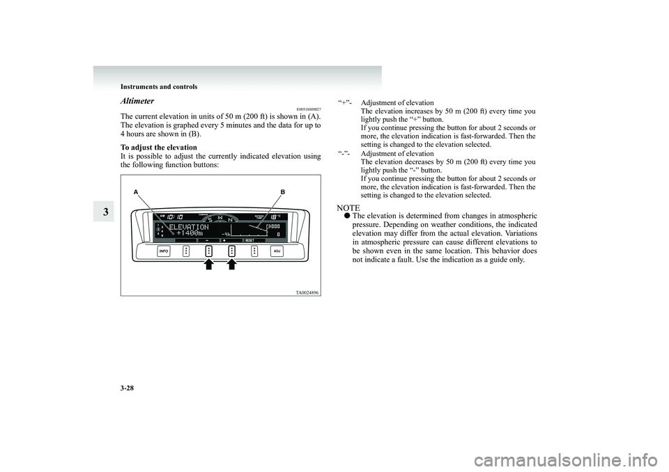 MITSUBISHI SHOGUN 2008 Owners Manual (in English) 3-28 Instruments and controls
3
Altimeter
E00518600027
The current elevation in units of 50 m (200 ft) is shown in (A). The elevation is graphed every
5 minutes and the data for up to
4 hours are s MITSUBISHI SHOGUN 2008 Owners Manual (in English) 3-28 Instruments and controls
3
Altimeter
E00518600027
The current elevation in units of 50 m (200 ft) is shown in (A). The elevation is graphed every
5 minutes and the data for up to
4 hours are s