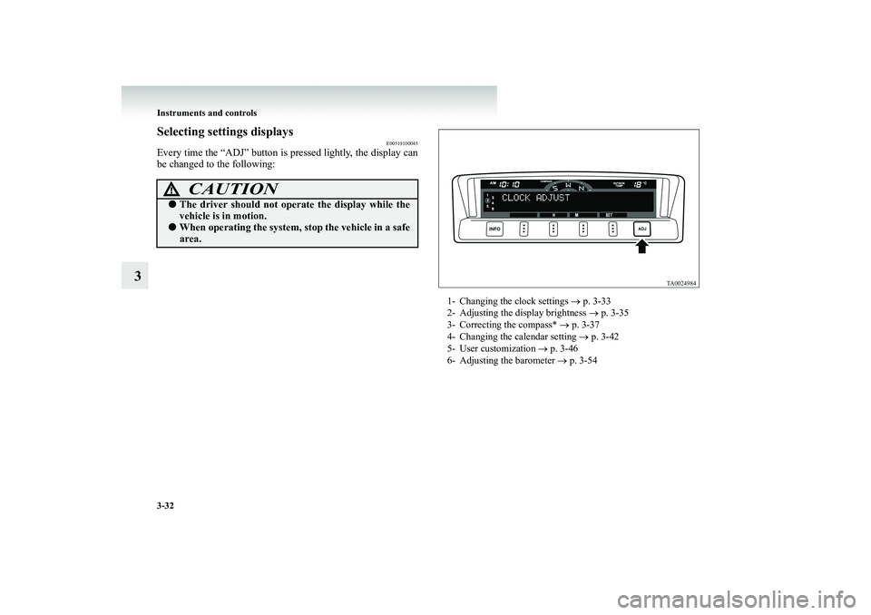 MITSUBISHI SHOGUN 2008 Owners Manual (in English) 3-32 Instruments and controls
3
Selecting settings displays
E00519100045
Every time the “ADJ” button is pressed lightly, the display can be changed to the following:
CAUTION
!●
The driver shoul MITSUBISHI SHOGUN 2008 Owners Manual (in English) 3-32 Instruments and controls
3
Selecting settings displays
E00519100045
Every time the “ADJ” button is pressed lightly, the display can be changed to the following:
CAUTION
!●
The driver shoul