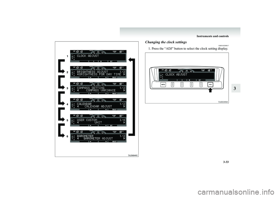 MITSUBISHI SHOGUN 2008 Owners Manual (in English) Instruments and controls
3-33
3
Changing the clock settings
E00519200017
1. Press the “ADJ” butto
n to select the clock setting display.
BK-BK2008E1ENUK.en-uk-Section6.fm Page
33 Wednesday, J MITSUBISHI SHOGUN 2008 Owners Manual (in English) Instruments and controls
3-33
3
Changing the clock settings
E00519200017
1. Press the “ADJ” butto
n to select the clock setting display.
BK-BK2008E1ENUK.en-uk-Section6.fm Page
33 Wednesday, J