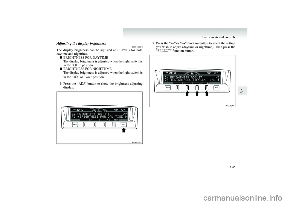 MITSUBISHI SHOGUN 2008  Owners Manual (in English) Instruments and controls 
3-35
3
Adjusting the display brightness
E00519300018
The display brightness can be adjusted at 13 levels for both daytime and nighttime. ● 
BRIGHTNESS FOR DAYTIME The displ