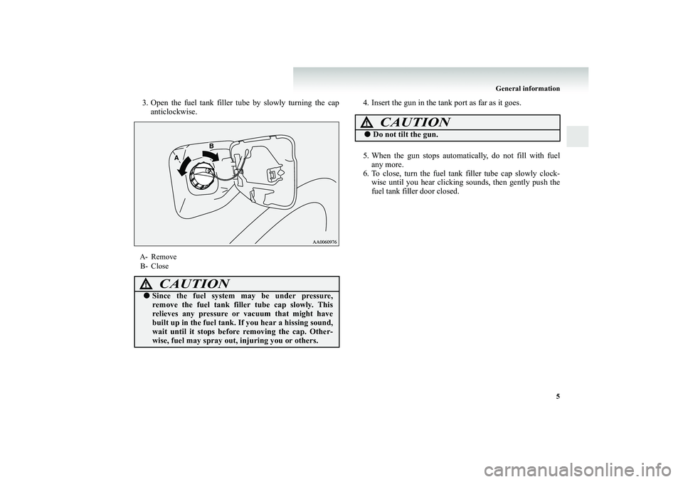 MITSUBISHI SHOGUN 2008 (in English) User Guide General information
5
3. Open the fuel tank filler tube by slowly turning the cap
anticlockwise.
4. Insert the gun in the tank port as far as it goes. 5. When the gun stops automatically, do not fi MITSUBISHI SHOGUN 2008 (in English) User Guide General information
5
3. Open the fuel tank filler tube by slowly turning the cap
anticlockwise.
4. Insert the gun in the tank port as far as it goes. 5. When the gun stops automatically, do not fi