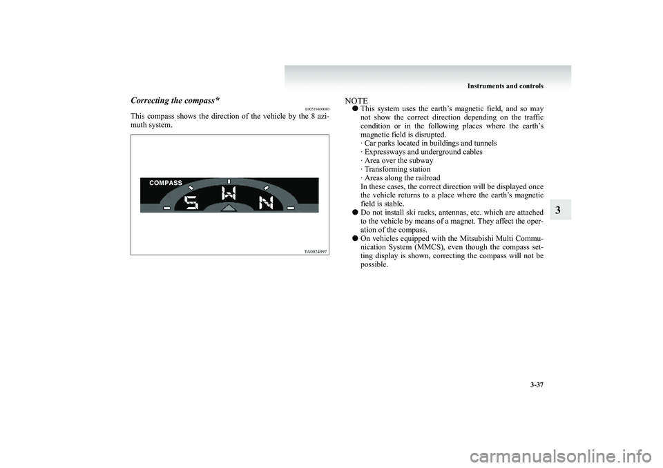 MITSUBISHI SHOGUN 2008 Owners Manual (in English) Instruments and controls
3-37
3
Correcting the compass
*
E00519400080
This compass shows the directi
on of the vehicle by the 8 azi-
muth system.
NOTE●
This system uses the earth’s magnetic fi MITSUBISHI SHOGUN 2008 Owners Manual (in English) Instruments and controls
3-37
3
Correcting the compass
*
E00519400080
This compass shows the directi
on of the vehicle by the 8 azi-
muth system.
NOTE●
This system uses the earth’s magnetic fi