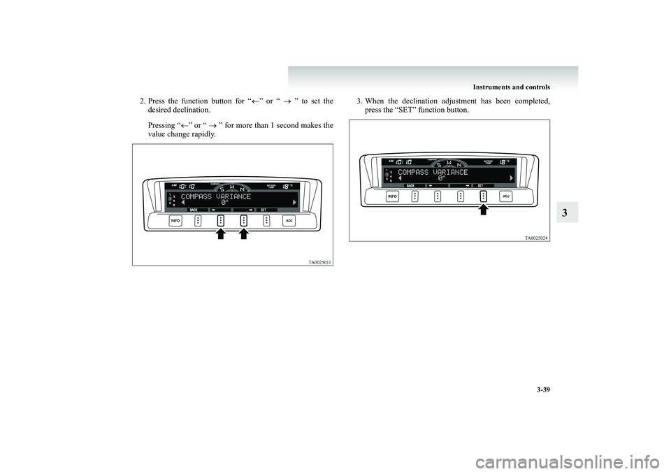 MITSUBISHI SHOGUN 2008  Owners Manual (in English) Instruments and controls 
3-39
3
2. Press the function button for “ 
←” or “ 
→ ” to set the 
desired declination. Pressing “ 
←” or “ 
→ ” for more than 1 second makes the 
va