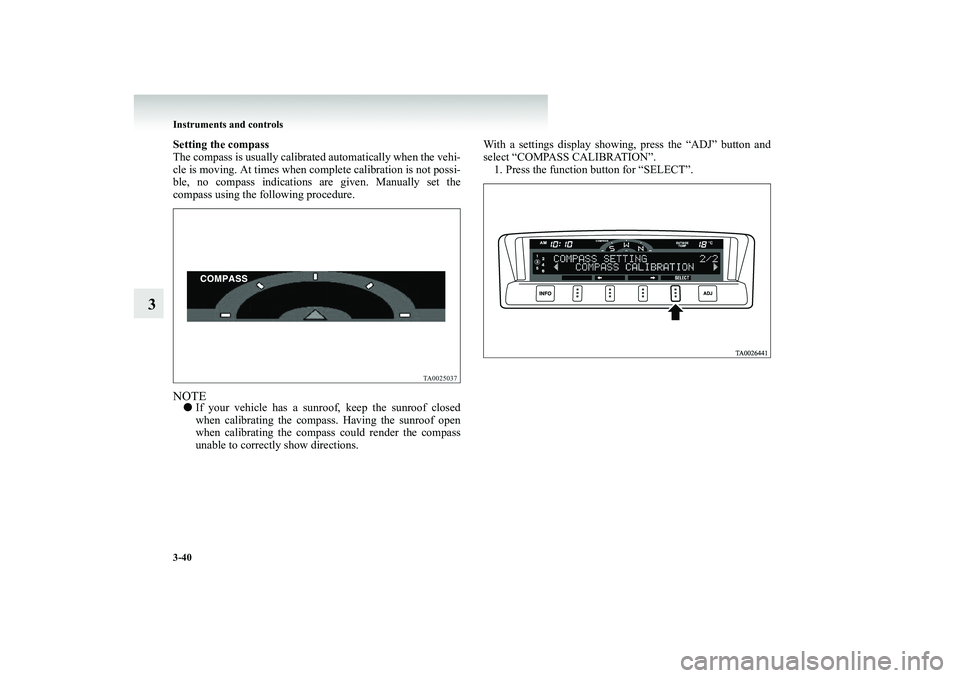 MITSUBISHI SHOGUN 2008  Owners Manual (in English) 3-40 Instruments and controls
3
Setting the compass The compass is usually calibrated automatically when the vehi- cle is moving. At times when complete calibration is not possi- ble, no compass indic