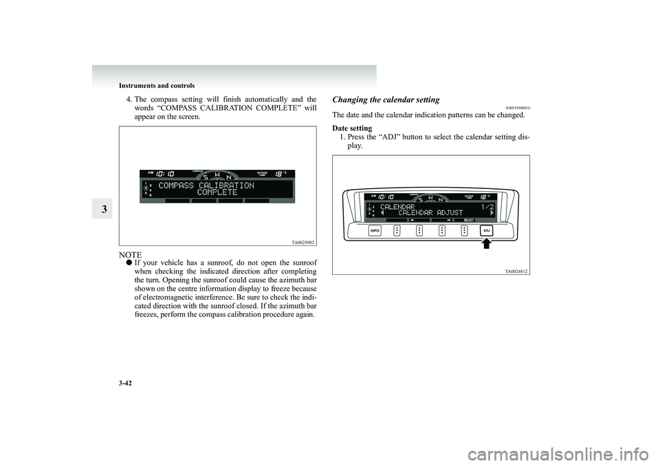 MITSUBISHI SHOGUN 2008  Owners Manual (in English) 3-42 Instruments and controls
3
4. The compass setting will finish automatically and the 
words “COMPASS CALIBRATION COMPLETE” will appear on the screen.
NOTE● 
If your vehicle has a sunroof, do
