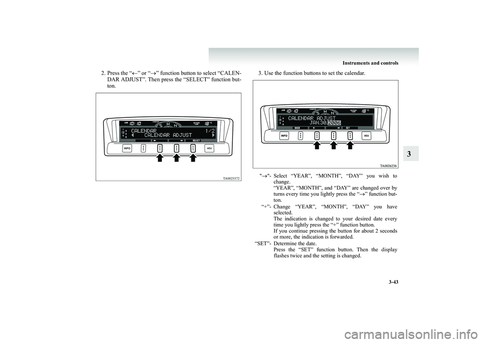 MITSUBISHI SHOGUN 2008 Owners Manual (in English) Instruments and controls
3-43
3
2. Press the “
←” or “
→” function button to select “CALEN-
DAR ADJUST”. Then press the “SELECT” function but- ton.
3. Use the function buttons MITSUBISHI SHOGUN 2008 Owners Manual (in English) Instruments and controls
3-43
3
2. Press the “
←” or “
→” function button to select “CALEN-
DAR ADJUST”. Then press the “SELECT” function but- ton.
3. Use the function buttons