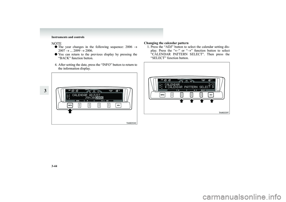 MITSUBISHI SHOGUN 2008  Owners Manual (in English) 3-44 Instruments and controls
3
NOTE● 
The year changes in the 
following sequence: 2006 
→ 
2007  
→ ... 2099 
→ 2006. 
● 
You can return to the previous display by pressing the “BACK” 