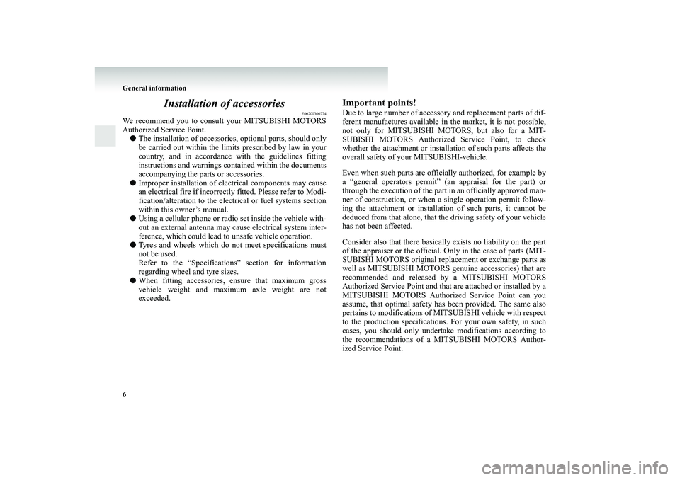 MITSUBISHI SHOGUN 2008 (in English) User Guide 6 General information
Installation of accessories
E00200300774
We recommend you to consult your MITSUBISHI MOTORS Authorized Service Point. ●
The installation of accessories
, optional parts, shou MITSUBISHI SHOGUN 2008 (in English) User Guide 6 General information
Installation of accessories
E00200300774
We recommend you to consult your MITSUBISHI MOTORS Authorized Service Point. ●
The installation of accessories
, optional parts, shou