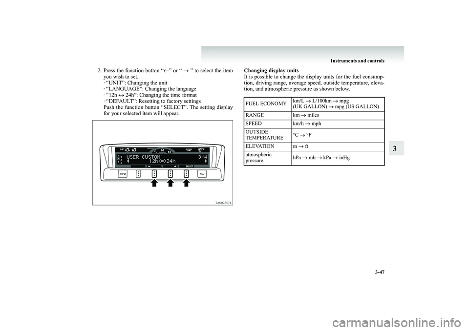 MITSUBISHI SHOGUN 2008 Owners Manual (in English) Instruments and controls
3-47
3
2. Press the function button “
←” or “
→ ” to select the item
you wish to set. · “UNIT”: Changing the unit · “LANGUAGE”: Changing the language MITSUBISHI SHOGUN 2008 Owners Manual (in English) Instruments and controls
3-47
3
2. Press the function button “
←” or “
→ ” to select the item
you wish to set. · “UNIT”: Changing the unit · “LANGUAGE”: Changing the language