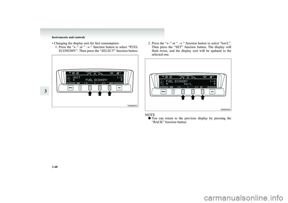 MITSUBISHI SHOGUN 2008  Owners Manual (in English) 3-48 Instruments and controls
3
• Changing the display unit for fuel consumption 1. Press the “ 
←” or “ 
→ ” function button to select “FUEL 
ECONOMY”. Then press the  
“SELECT”