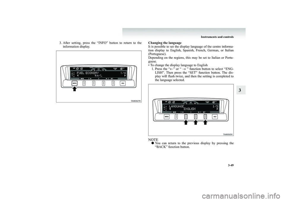 MITSUBISHI SHOGUN 2008 Owners Manual (in English) Instruments and controls
3-49
3
3. After setting, press the “INF
O” button to return to the
information display.
Changing the language It is possible to set the display language of the centre MITSUBISHI SHOGUN 2008 Owners Manual (in English) Instruments and controls
3-49
3
3. After setting, press the “INF
O” button to return to the
information display.
Changing the language It is possible to set the display language of the centre