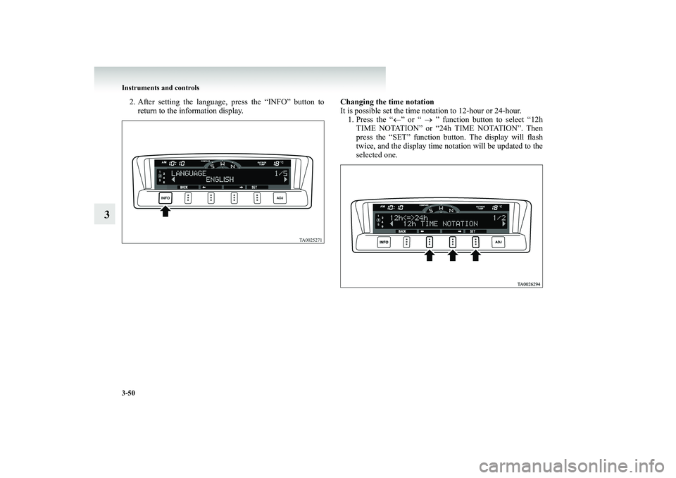 MITSUBISHI SHOGUN 2008 Owners Manual (in English) 3-50 Instruments and controls
3
2. After setting the language, press the “INFO” button to
return to the information display.
Changing the time notation It is possible set the time notation to 12 MITSUBISHI SHOGUN 2008 Owners Manual (in English) 3-50 Instruments and controls
3
2. After setting the language, press the “INFO” button to
return to the information display.
Changing the time notation It is possible set the time notation to 12