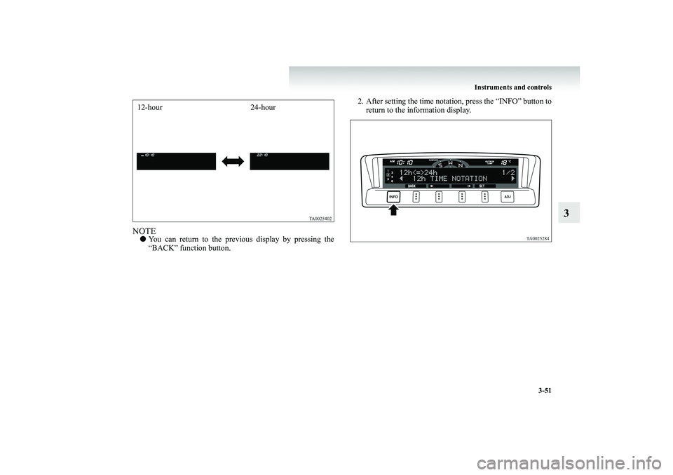 MITSUBISHI SHOGUN 2008  Owners Manual (in English) Instruments and controls 
3-51
3
NOTE● 
You can return to the previous display by pressing the “BACK” function button. 
2. After setting the time notati 
on, press the “INFO” button to 
retu