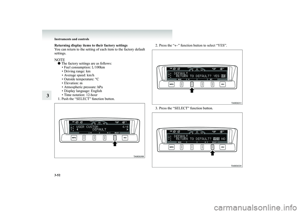 MITSUBISHI SHOGUN 2008 Owners Manual (in English) 3-52 Instruments and controls
3
Returning display items to
their factory settings
You can return to the setting of each item to the factory default settings.NOTE●
The factory settings are as fol MITSUBISHI SHOGUN 2008 Owners Manual (in English) 3-52 Instruments and controls
3
Returning display items to
their factory settings
You can return to the setting of each item to the factory default settings.NOTE●
The factory settings are as fol