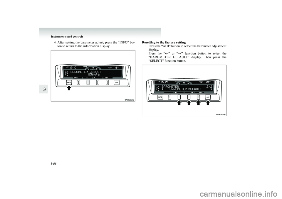 MITSUBISHI SHOGUN 2008  Owners Manual (in English) 3-56 Instruments and controls
3
4. After setting the barometer adjust, press the “INFO” but- 
ton to return to the information display. 
Resetting to the factory setting 1. Press the “ADJ” but