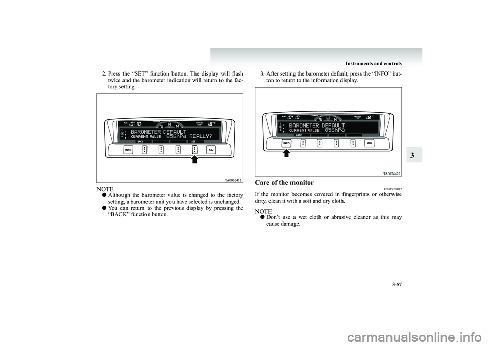 MITSUBISHI SHOGUN 2008 Owners Manual (in English) Instruments and controls
3-57
3
2. Press the “SET” function button. The display will flash
twice and the barometer indication will return to the fac- tory setting.
NOTE●
Although the baromete MITSUBISHI SHOGUN 2008 Owners Manual (in English) Instruments and controls
3-57
3
2. Press the “SET” function button. The display will flash
twice and the barometer indication will return to the fac- tory setting.
NOTE●
Although the baromete