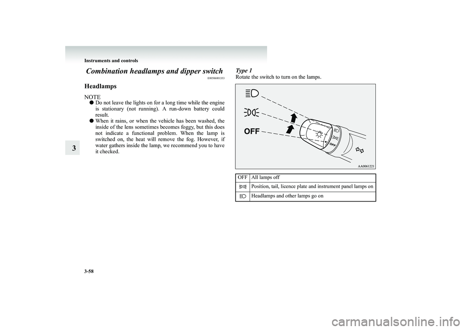 MITSUBISHI SHOGUN 2008  Owners Manual (in English) 3-58 Instruments and controls
3 
Combination headlamps 
 and dipper switch
E00506001353
HeadlampsNOTE●
Do not leave the lights on for a long time while the engine is stationary (not running). A run-