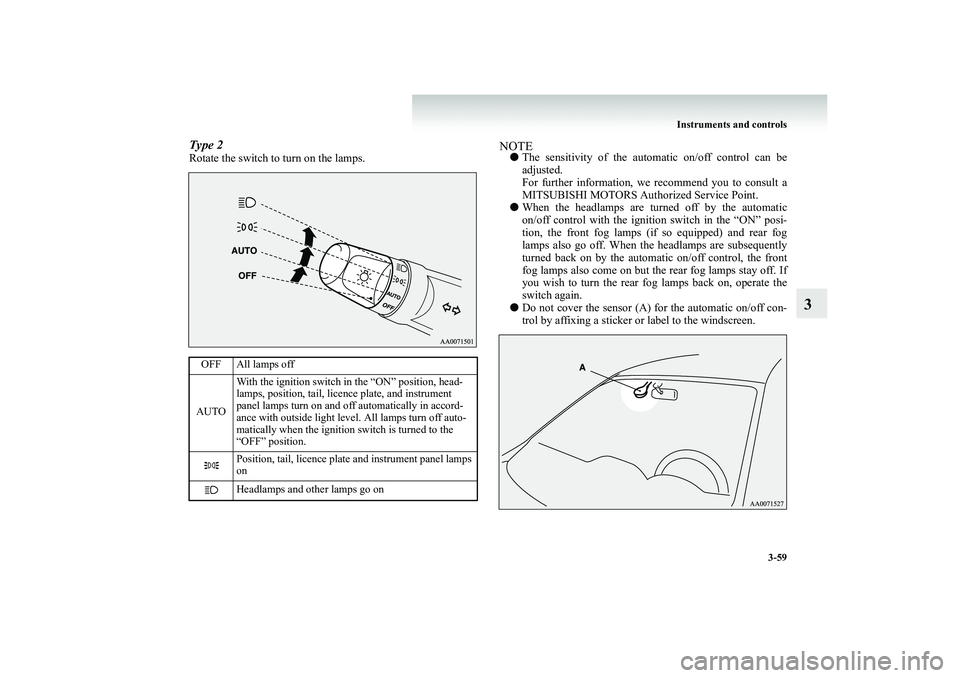 MITSUBISHI SHOGUN 2008 Owners Manual (in English) Instruments and controls
3-59
3
Type 2Rotate the switch to turn on the lamps.
NOTE●
The sensitivity of the automatic on/off control can be adjusted. For further information, we recommend you to co MITSUBISHI SHOGUN 2008 Owners Manual (in English) Instruments and controls
3-59
3
Type 2Rotate the switch to turn on the lamps.
NOTE●
The sensitivity of the automatic on/off control can be adjusted. For further information, we recommend you to co