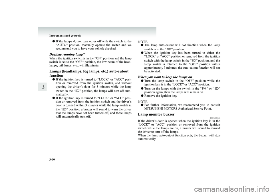 MITSUBISHI SHOGUN 2008 (in English) Owners Guide 3-60 Instruments and controls
3
●
If the lamps do not turn on or off with the switch in the “AUTO” position, manually operate the switch and we recommend you to have your vehicle checked.
Dayti MITSUBISHI SHOGUN 2008 (in English) Owners Guide 3-60 Instruments and controls
3
●
If the lamps do not turn on or off with the switch in the “AUTO” position, manually operate the switch and we recommend you to have your vehicle checked.
Dayti