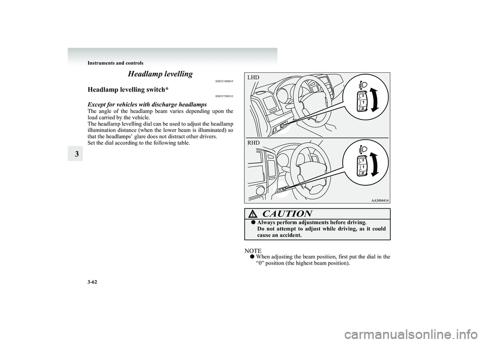 MITSUBISHI SHOGUN 2008 Owners Manual (in English) 3-62 Instruments and controls
3
Headlamp levelling
E00517400015
Headlamp levelling switch*
E00517500133
Except for vehicles with discharge headlampsThe angle of the headlamp beam varies depending upo MITSUBISHI SHOGUN 2008 Owners Manual (in English) 3-62 Instruments and controls
3
Headlamp levelling
E00517400015
Headlamp levelling switch*
E00517500133
Except for vehicles with discharge headlampsThe angle of the headlamp beam varies depending upo