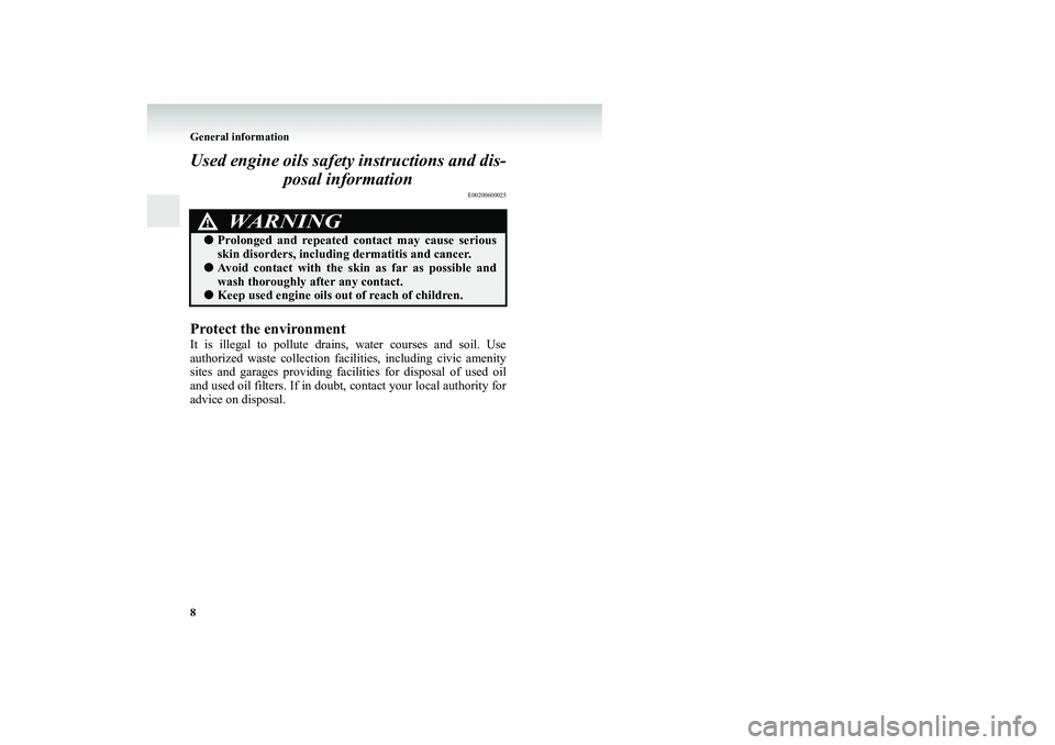 MITSUBISHI SHOGUN 2008 (in English) User Guide 8 General informationUsed engine oils safety
instructions and dis-
posal information
E00200600025
Protect the environmentIt is illegal to pollute drains, water courses and soil. Use authorized wast MITSUBISHI SHOGUN 2008 (in English) User Guide 8 General informationUsed engine oils safety
instructions and dis-
posal information
E00200600025
Protect the environmentIt is illegal to pollute drains, water courses and soil. Use authorized wast