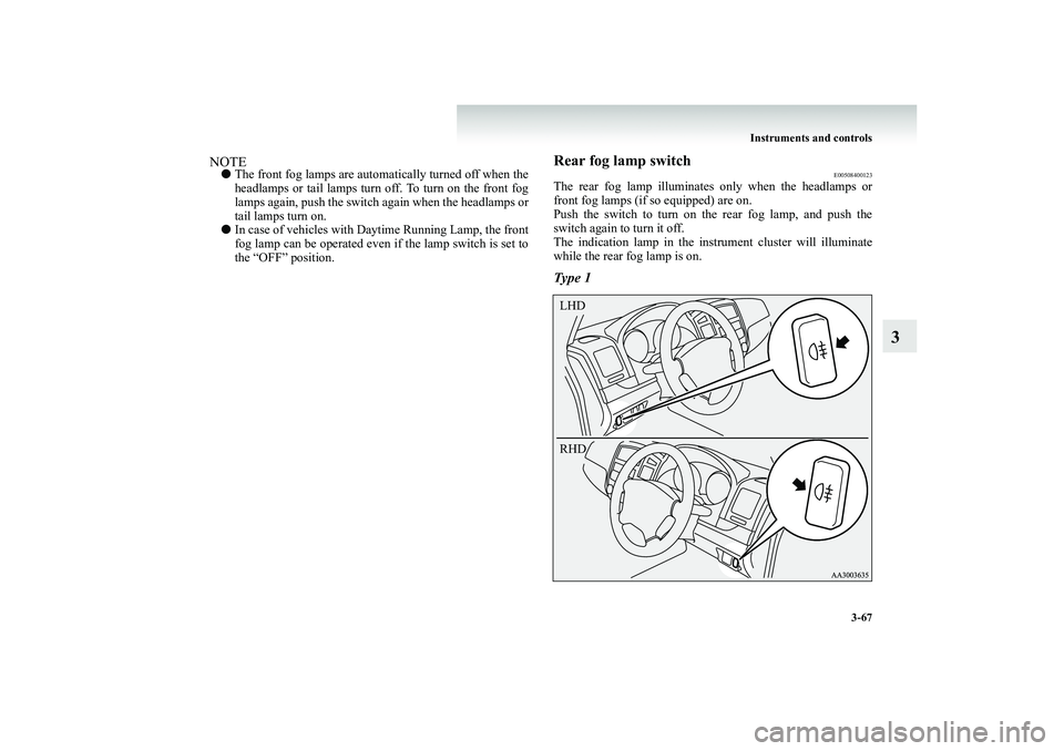 MITSUBISHI SHOGUN 2008  Owners Manual (in English) Instruments and controls 
3-67
3
NOTE● 
The front fog lamps are automa
tically turned off when the 
headlamps or tail lamps turn off. To turn on the front fog lamps again, push the switch  
again wh