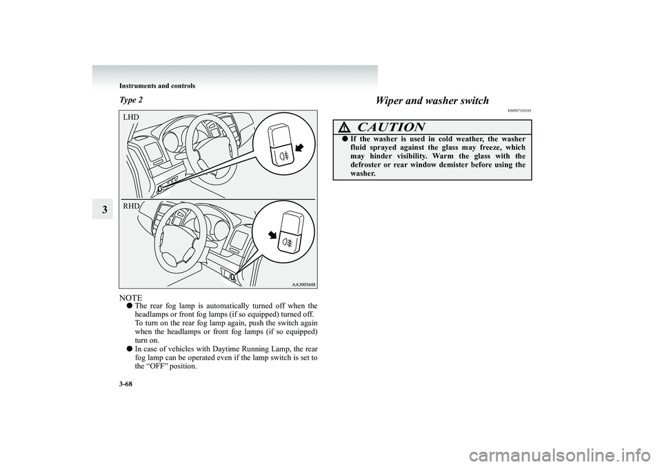 MITSUBISHI SHOGUN 2008  Owners Manual (in English) 3-68 Instruments and controls
3
Type 2NOTE● 
The rear fog lamp is automa
tically turned off when the 
headlamps or front fog lamps (if so equipped) turned off.To turn on the rear fog lamp  
again, p