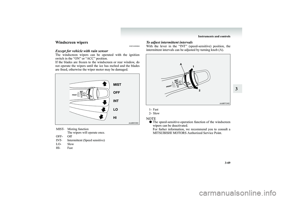 MITSUBISHI SHOGUN 2008 Owners Manual (in English) Instruments and controls
3-69
3
Windscreen wipers
E00516900068
Except for vehicle with rain sensorThe windscreen wipers can be operated with the ignition switch in the “ON” or “ACC” position. MITSUBISHI SHOGUN 2008 Owners Manual (in English) Instruments and controls
3-69
3
Windscreen wipers
E00516900068
Except for vehicle with rain sensorThe windscreen wipers can be operated with the ignition switch in the “ON” or “ACC” position.