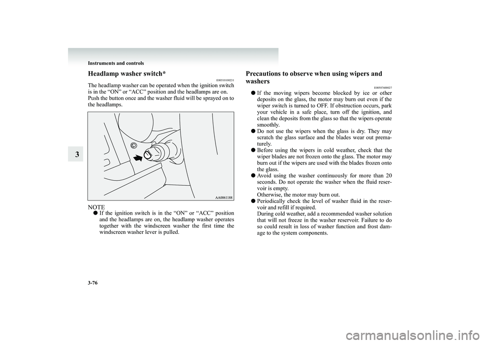 MITSUBISHI SHOGUN 2008  Owners Manual (in English) 3-76 Instruments and controls
3
Headlamp washer switch*
E00510100231
The headlamp washer can be ope 
rated when the ignition switch 
is in the “ON” or “ACC” posi 
tion and the headlamps are on