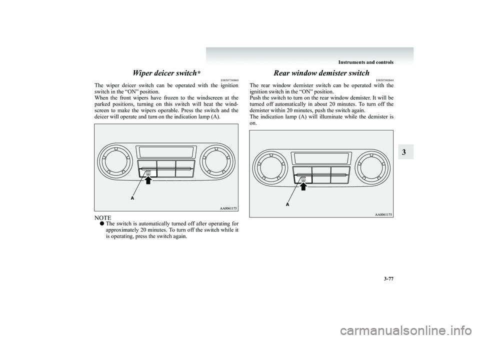 MITSUBISHI SHOGUN 2008 Owners Manual (in English) Instruments and controls
3-77
3
Wiper deicer switch
*
E00507700060
The wiper deicer switch can be
operated with the ignition
switch in the “ON” position. When the front wipers have fro
zen t MITSUBISHI SHOGUN 2008 Owners Manual (in English) Instruments and controls
3-77
3
Wiper deicer switch
*
E00507700060
The wiper deicer switch can be
operated with the ignition
switch in the “ON” position. When the front wipers have fro
zen t