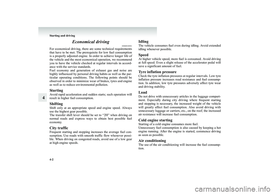 MITSUBISHI SHOGUN 2008  Owners Manual (in English) 4-2 Starting and driving
4 
Economical driving
E00600100561
For economical driving, there ar 
e some technical requirements 
that have to be met. The prerequisite for low fuel consumption is a properl