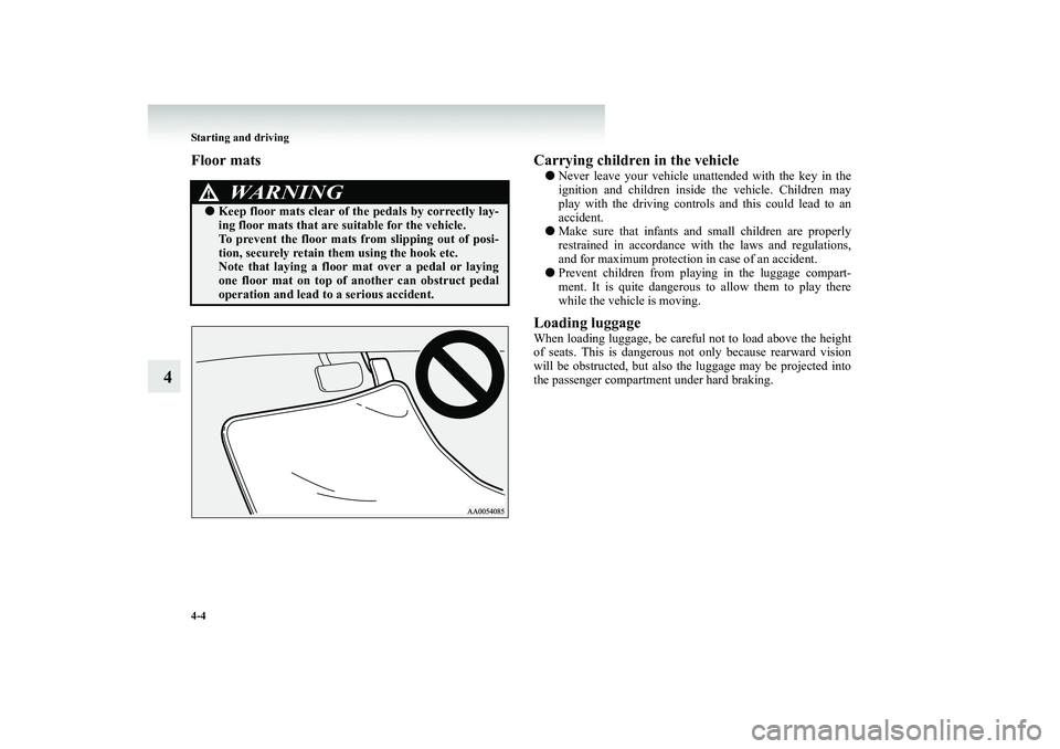 MITSUBISHI SHOGUN 2008 (in English) Owners Guide 4-4 Starting and driving
4
Floor mats Carrying children in the vehicle
●
Never leave your vehicle unattended with the key in the ignition and children inside the vehicle. Children mayplay with the MITSUBISHI SHOGUN 2008 (in English) Owners Guide 4-4 Starting and driving
4
Floor mats Carrying children in the vehicle
●
Never leave your vehicle unattended with the key in the ignition and children inside the vehicle. Children mayplay with the