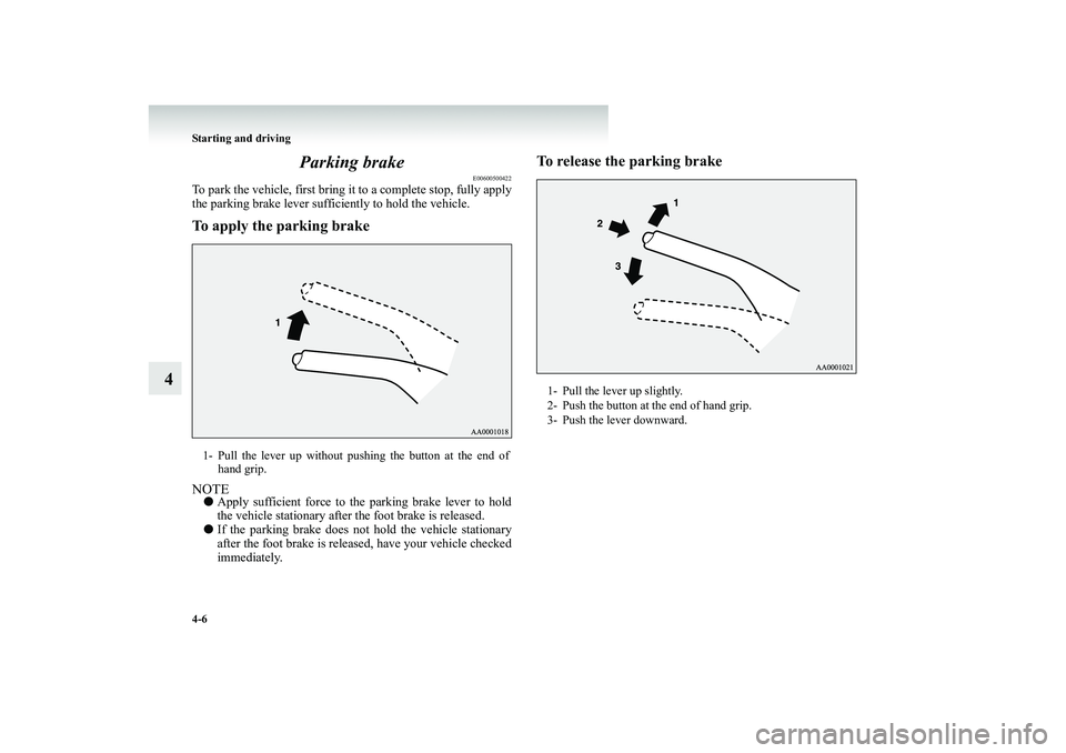 MITSUBISHI SHOGUN 2008 Owners Manual (in English) 4-6 Starting and driving
4
Parking brake
E00600500422
To park the vehicle, first bring it to a complete stop, fully apply the parking brake lever sufficiently to hold the vehicle.To apply the parking MITSUBISHI SHOGUN 2008 Owners Manual (in English) 4-6 Starting and driving
4
Parking brake
E00600500422
To park the vehicle, first bring it to a complete stop, fully apply the parking brake lever sufficiently to hold the vehicle.To apply the parking