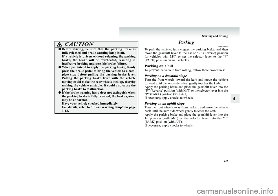 MITSUBISHI SHOGUN 2008 Owners Manual (in English) Starting and driving
4-7
4
Parking
E00600600595
To park the vehicle, fully enga
ge the parking
brake, and then
move the gearshift lever to th
e 1st or “R” (Reverse) position
for vehicles wi MITSUBISHI SHOGUN 2008 Owners Manual (in English) Starting and driving
4-7
4
Parking
E00600600595
To park the vehicle, fully enga
ge the parking
brake, and then
move the gearshift lever to th
e 1st or “R” (Reverse) position
for vehicles wi
