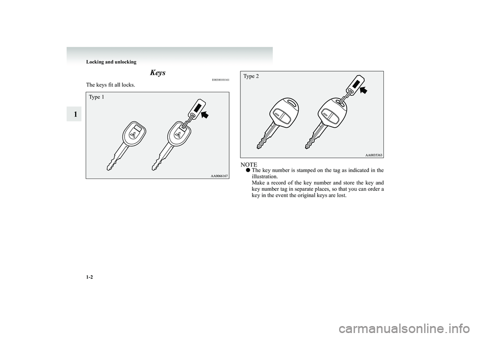 MITSUBISHI SHOGUN 2008 (in English) Owners Guide 1-2 Locking and unlocking
1
Keys
E00300101161
The keys fit all locks.
NOTE●
The key number is stamped on the tag as indicated in the illustration.Make a record of the key nu
mber and store the ke MITSUBISHI SHOGUN 2008 (in English) Owners Guide 1-2 Locking and unlocking
1
Keys
E00300101161
The keys fit all locks.
NOTE●
The key number is stamped on the tag as indicated in the illustration.Make a record of the key nu
mber and store the ke
