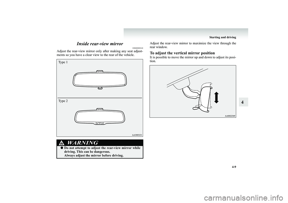 MITSUBISHI SHOGUN 2008 Owners Manual (in English) Starting and driving
4-9
4
Inside rear-view mirror
E00600800148
Adjust the rear-view mirror only
after making any seat adjust-
ments so you have a clear view
to the rear of the vehicle.
Adjust MITSUBISHI SHOGUN 2008 Owners Manual (in English) Starting and driving
4-9
4
Inside rear-view mirror
E00600800148
Adjust the rear-view mirror only
after making any seat adjust-
ments so you have a clear view
to the rear of the vehicle.
Adjust