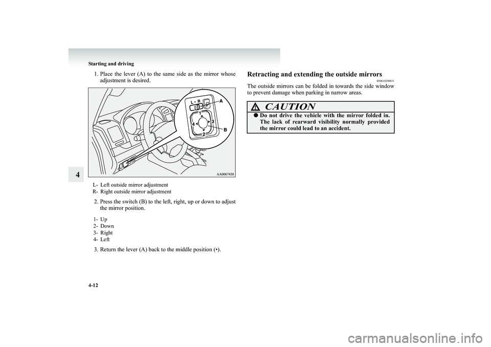 MITSUBISHI SHOGUN 2008 Owners Manual (in English) 4-12 Starting and driving
4
1. Place the lever (A) to the sa
me side as the mirror whose
adjustment is desired.
2. Press the switch (B) to the left, right, up or down to adjust
the mirror position MITSUBISHI SHOGUN 2008 Owners Manual (in English) 4-12 Starting and driving
4
1. Place the lever (A) to the sa
me side as the mirror whose
adjustment is desired.
2. Press the switch (B) to the left, right, up or down to adjust
the mirror position