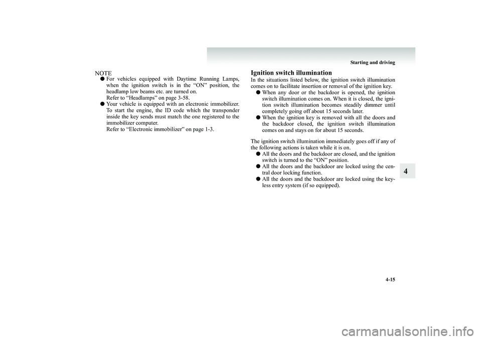 MITSUBISHI SHOGUN 2008 (in English) Owners Guide Starting and driving
4-15
4
NOTE●
For vehicles equipped with Daytime Running Lamps, when the ignition switch is in the “ON” position, the headlamp low beams etc. are turned on. Refer to “Hea MITSUBISHI SHOGUN 2008 (in English) Owners Guide Starting and driving
4-15
4
NOTE●
For vehicles equipped with Daytime Running Lamps, when the ignition switch is in the “ON” position, the headlamp low beams etc. are turned on. Refer to “Hea