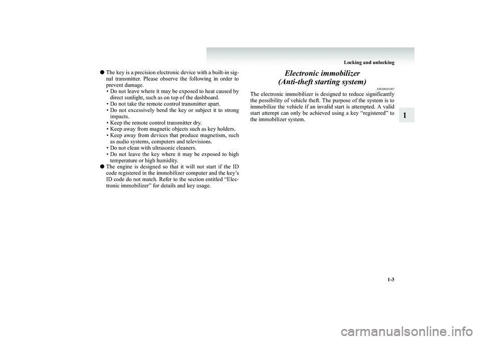 MITSUBISHI SHOGUN 2008 (in English) Owners Guide Locking and unlocking
1-3
1
●
The key is a precision electroni
c device with a built-in sig-
nal transmitter. Please observe the following in order to prevent damage. • Do not leave where it ma MITSUBISHI SHOGUN 2008 (in English) Owners Guide Locking and unlocking
1-3
1
●
The key is a precision electroni
c device with a built-in sig-
nal transmitter. Please observe the following in order to prevent damage. • Do not leave where it ma