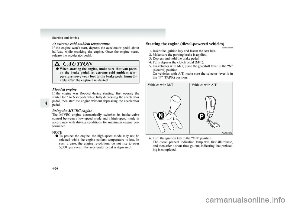 MITSUBISHI SHOGUN 2008 (in English) Owners Guide 4-20 Starting and driving
4
At extreme cold ambient temperatureIf the engine won’t start, de
press the accelerator pedal about
halfway while cranking the engi
ne. Once the engine starts,
release MITSUBISHI SHOGUN 2008 (in English) Owners Guide 4-20 Starting and driving
4
At extreme cold ambient temperatureIf the engine won’t start, de
press the accelerator pedal about
halfway while cranking the engi
ne. Once the engine starts,
release