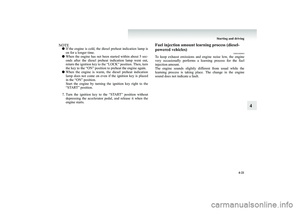 MITSUBISHI SHOGUN 2008 (in English) Owners Guide Starting and driving
4-21
4
NOTE●
If the engine is cold, the di
esel preheat indication lamp is
on for a longer time.
●
When the engine has not been
started within about 5 sec-
onds after t MITSUBISHI SHOGUN 2008 (in English) Owners Guide Starting and driving
4-21
4
NOTE●
If the engine is cold, the di
esel preheat indication lamp is
on for a longer time.
●
When the engine has not been
started within about 5 sec-
onds after t