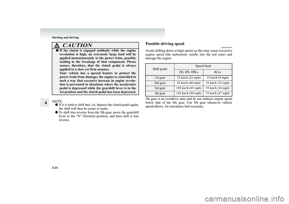 MITSUBISHI SHOGUN 2008 Owners Manual (in English) 4-24 Starting and driving
4
NOTE●
If it is hard to shift into 1st, depress the clutch pedal again; the shift will then be easier to make.
●
To shift into reverse from the 5th gear, move the gea MITSUBISHI SHOGUN 2008 Owners Manual (in English) 4-24 Starting and driving
4
NOTE●
If it is hard to shift into 1st, depress the clutch pedal again; the shift will then be easier to make.
●
To shift into reverse from the 5th gear, move the gea
