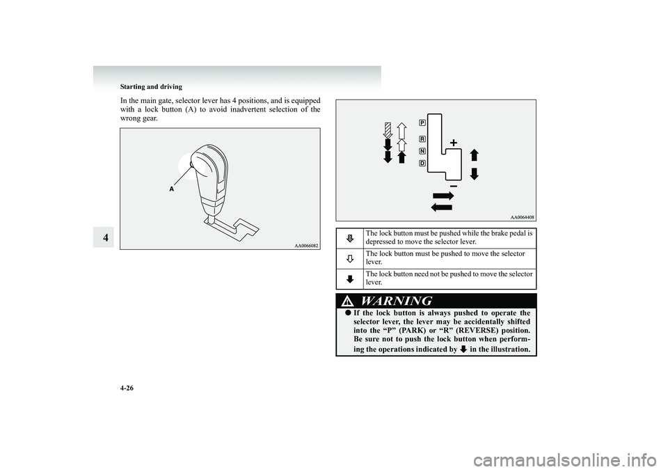 MITSUBISHI SHOGUN 2008 Owners Manual (in English) 4-26 Starting and driving
4
In the main gate, selector lever has 4 positions, and is equipped with a lock button (A) to avoid inadvertent selection of the wrong gear.
The lock button must be pushed wh MITSUBISHI SHOGUN 2008 Owners Manual (in English) 4-26 Starting and driving
4
In the main gate, selector lever has 4 positions, and is equipped with a lock button (A) to avoid inadvertent selection of the wrong gear.
The lock button must be pushed wh
