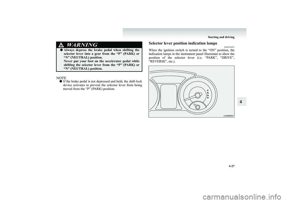 MITSUBISHI SHOGUN 2008 Owners Manual (in English) Starting and driving
4-27
4
NOTE●
If the brake pedal is not depressed and held, the shift-lock device activates to prevent the selector lever from being moved from the “P” (PARK) position.
Sel MITSUBISHI SHOGUN 2008 Owners Manual (in English) Starting and driving
4-27
4
NOTE●
If the brake pedal is not depressed and held, the shift-lock device activates to prevent the selector lever from being moved from the “P” (PARK) position.
Sel