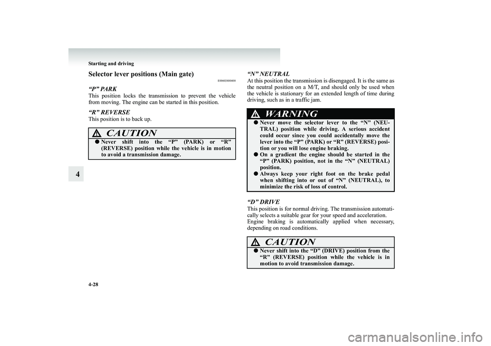 MITSUBISHI SHOGUN 2008  Owners Manual (in English) 4-28 Starting and driving
4
Selector lever po 
sitions (Main gate)
E00603800400
“P” PARKThis position locks the transmis
sion to prevent the vehicle 
from moving. The engine can be started in this