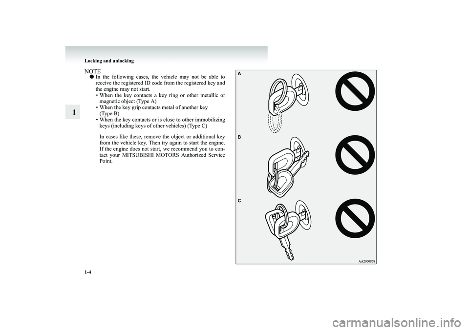 MITSUBISHI SHOGUN 2008 (in English) Owners Guide 1-4 Locking and unlocking
1
NOTE●
In the following cases, the
vehicle may not be able to
receive the registered ID code
from the registered key and
the engine may not start. • When the key c MITSUBISHI SHOGUN 2008 (in English) Owners Guide 1-4 Locking and unlocking
1
NOTE●
In the following cases, the
vehicle may not be able to
receive the registered ID code
from the registered key and
the engine may not start. • When the key c